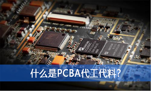 什么是PCBA代工代料？如何選擇好的PCBA代工代料廠家？